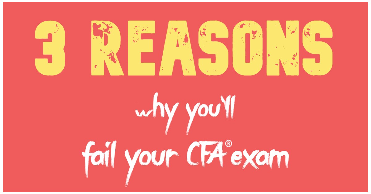 3 Reasons Why You May Fail Your CFA Exam