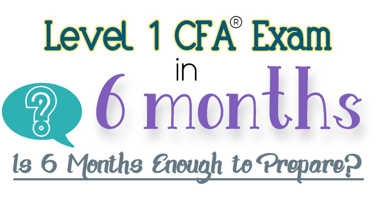 6 Months Enough to Prepare for Level 1 CFA Exam
