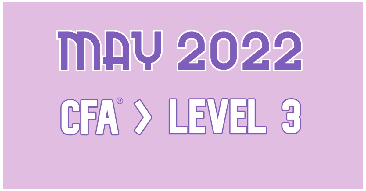May 2022 Level 3 CFA Exam